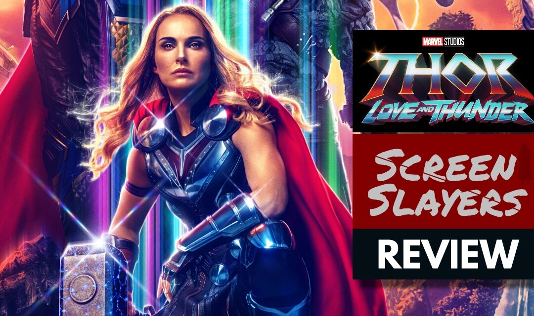 Screen Slayers 3.0: “Thor: Love and Thunder” Movie Review & The Natalie Portman Quiz!