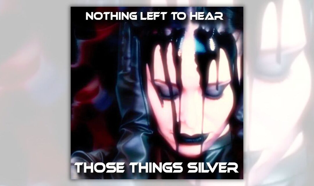 Those Things Silver release new singles “Nothing Left To Hear” and “Sovereign Of The World”